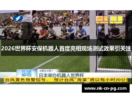 2026世界杯安保机器人首度亮相现场测试效果引关注