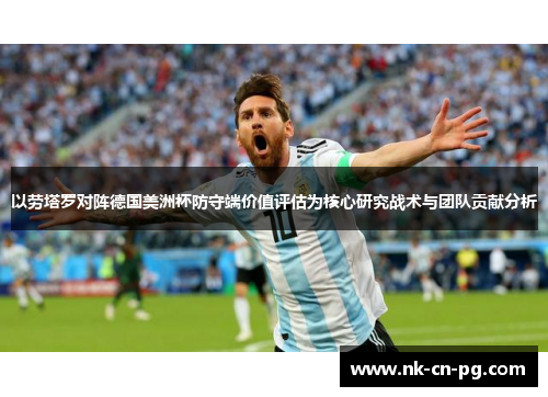 以劳塔罗对阵德国美洲杯防守端价值评估为核心研究战术与团队贡献分析 以劳塔罗对阵德国美洲杯防守端价值评估为核心研究战术与团队贡献分析