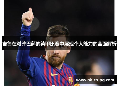 吉鲁在对阵巴萨的德甲比赛中展现个人能力的全面解析 吉鲁在对阵巴萨的德甲比赛中展现个人能力的全面解析